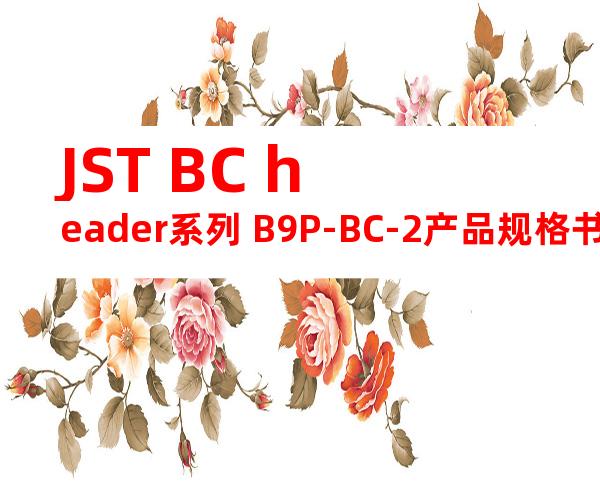 JST BC header系列 B9P-BC-2产品规格书